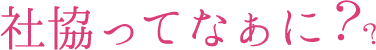 社協ってなぁに？